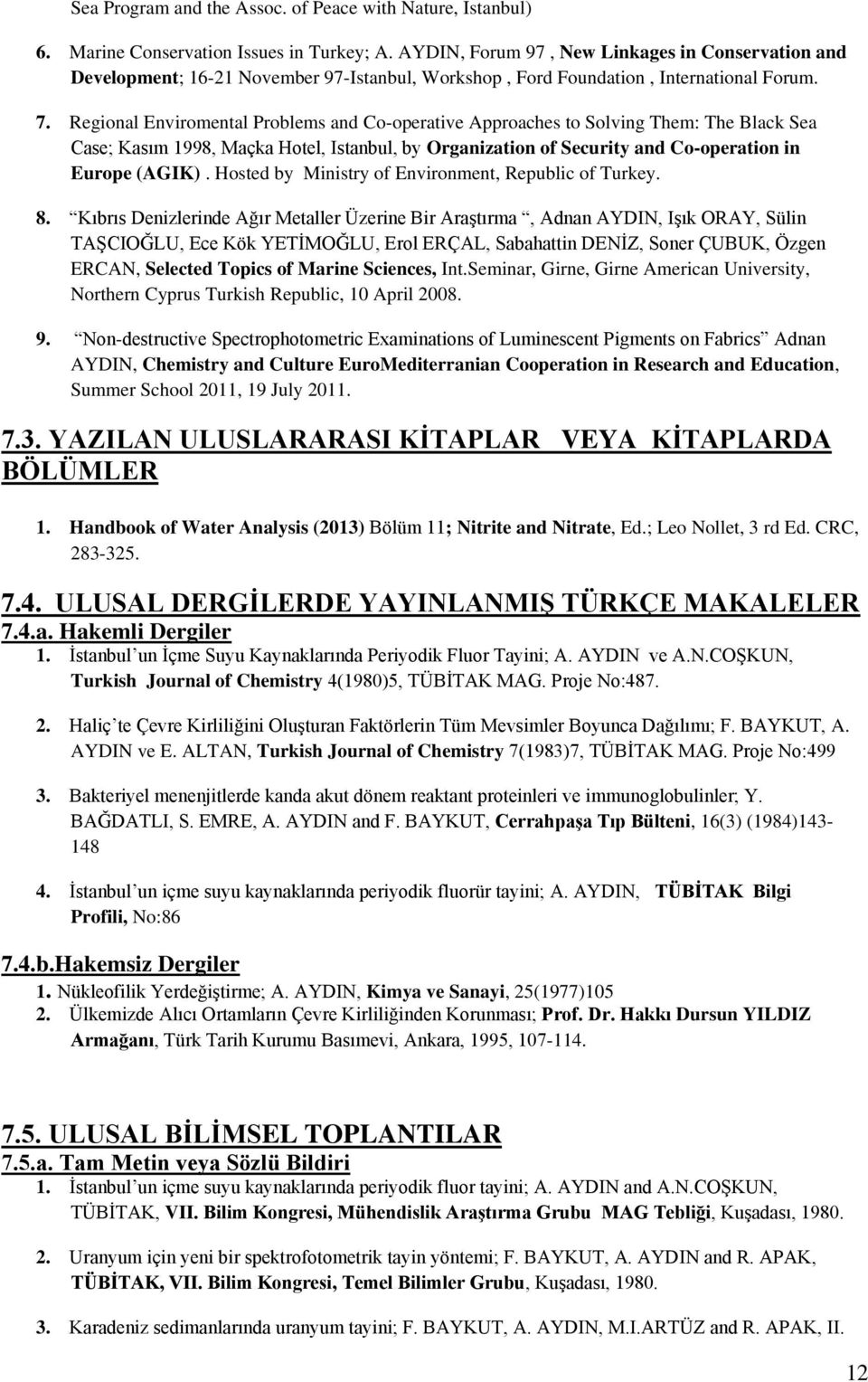 Regional Enviromental Problems and Co-operative Approaches to Solving Them: The Black Sea Case; Kasım 1998, Maçka Hotel, Istanbul, by Organization of Security and Co-operation in Europe (AGIK).