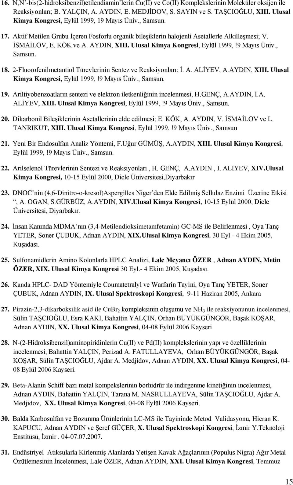 Ulusal Kimya Kongresi, Eylül 1999,!9 Mayıs Üniv., Samsun. 18. 2-Fluorofenilmetantiol Türevlerinin Sentez ve Reaksiyonları; İ. A. ALİYEV, A.AYDIN, XIII. Ulusal Kimya Kongresi, Eylül 1999,!9 Mayıs Üniv., Samsun. 19. Ariltiyobenzoatların sentezi ve elektron iletkenliğinin incelenmesi, H.