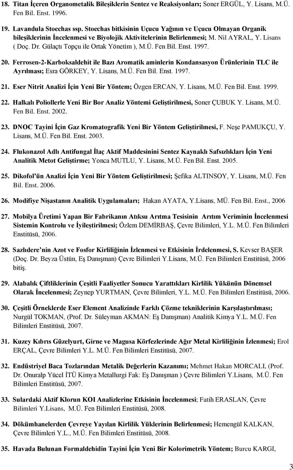 Gülaçtı Topçu ile Ortak Yönetim ), M.Ü. Fen Bil. Enst. 1997. 20. Ferrosen-2-Karboksaldehit ile Bazı Aromatik aminlerin Kondansasyon Ürünlerinin TLC ile Ayrılması; Esra GÖRKEY, Y. Lisans, M.Ü. Fen Bil. Enst. 1997. 21.