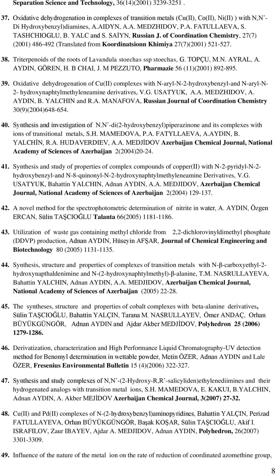 38. Triterpenoids of the roots of Lavandula stoechas ssp stoechas, G. TOPÇU, M.N. AYRAL, A. AYDIN, GÖREN, H. B CHAI, J. M PEZZUTO, Pharmazie 56 (11)(2001) 892-895. 39.