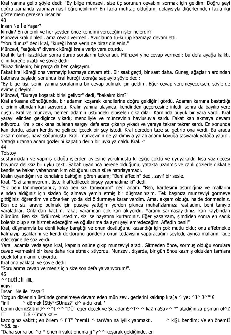 " Münzevi kralı dinledi, ama cevap vermedi. Avuçlarına tü-kürüp kazmaya devam etti. "Yoruldunuz" dedi kral, "küreği bana verin de biraz dinlenin.