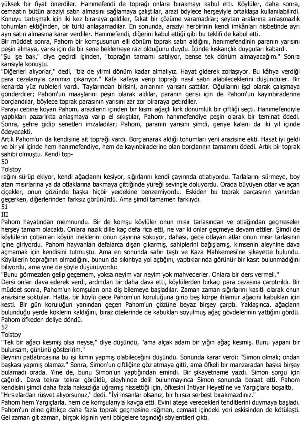 Konuyu tartışmak için iki kez biraraya geldiler, fakat bir çözüme varamadılar; şeytan aralarına anlaşmazlık tohumlan ektiğinden, bir türlü anlaşamadılar.