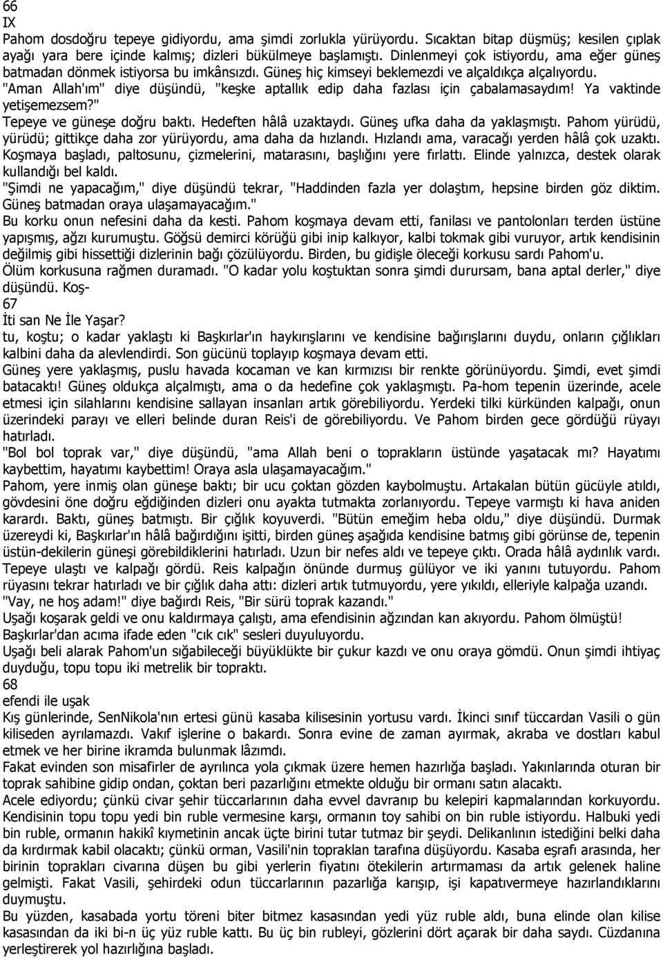 "Aman Allah'ım" diye düşündü, "keşke aptallık edip daha fazlası için çabalamasaydım! Ya vaktinde yetişemezsem?" Tepeye ve güneşe doğru baktı. Hedeften hâlâ uzaktaydı. Güneş ufka daha da yaklaşmıştı.