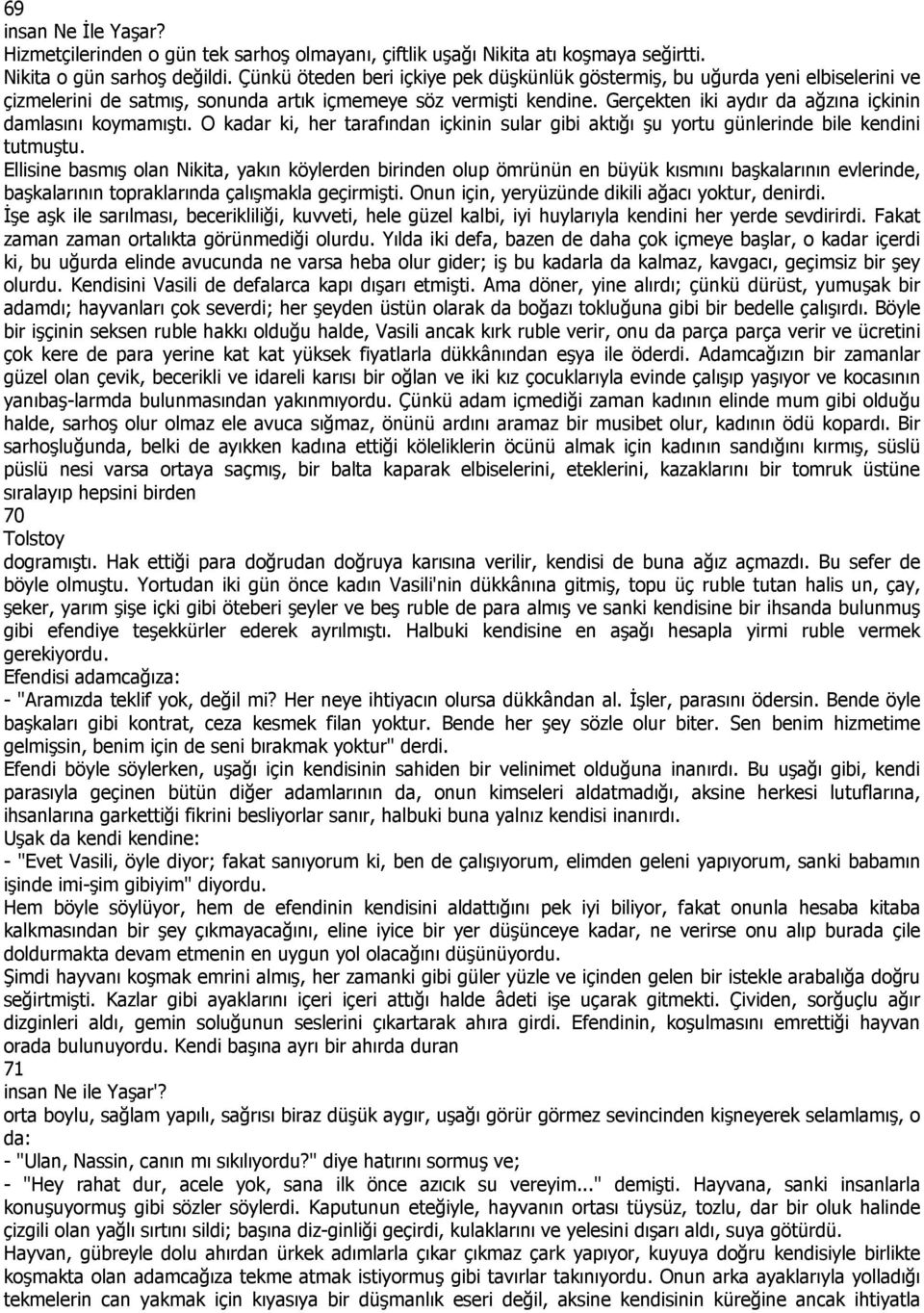 Gerçekten iki aydır da ağzına içkinin damlasını koymamıştı. O kadar ki, her tarafından içkinin sular gibi aktığı şu yortu günlerinde bile kendini tutmuştu.