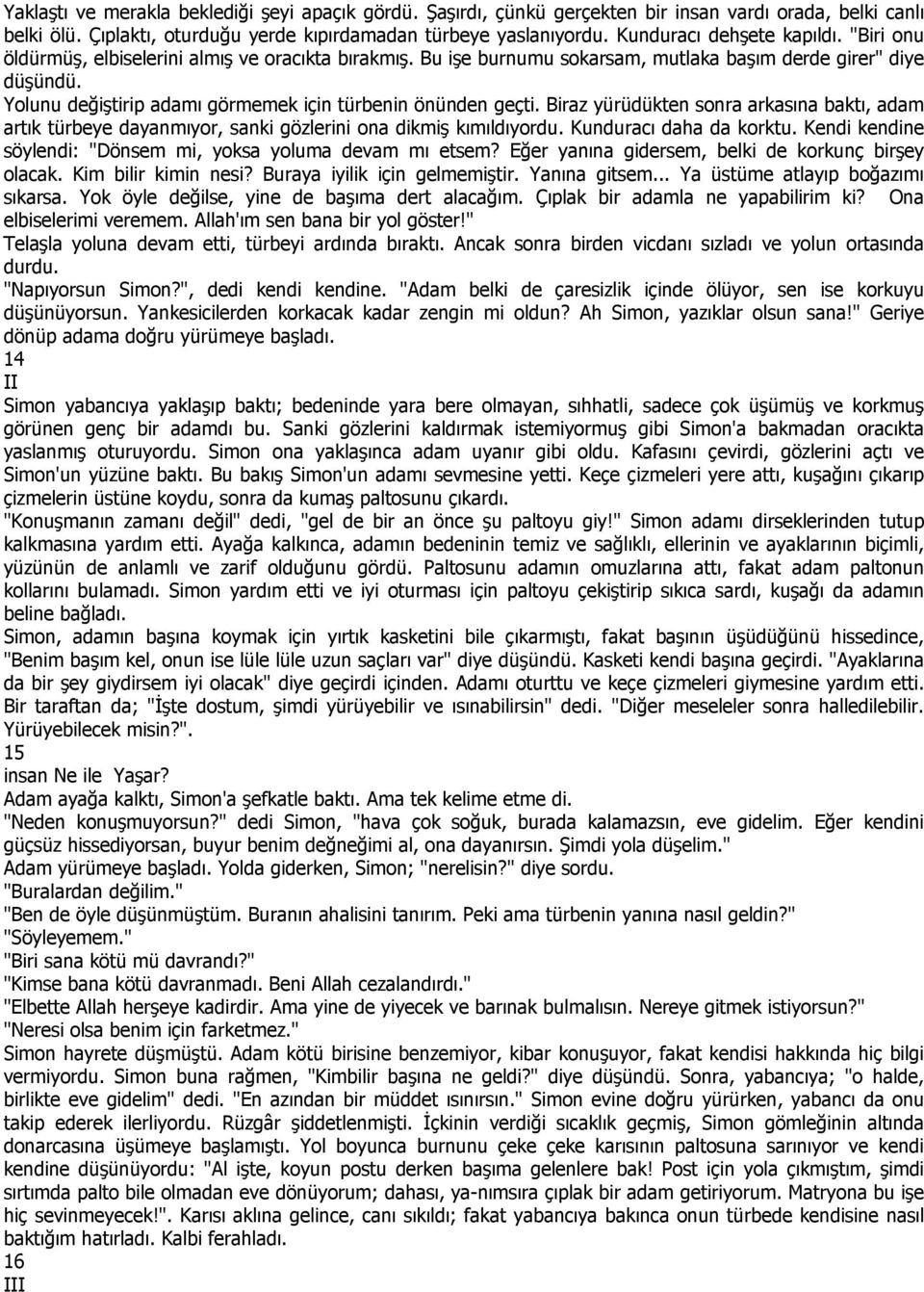 Yolunu değiştirip adamı görmemek için türbenin önünden geçti. Biraz yürüdükten sonra arkasına baktı, adam artık türbeye dayanmıyor, sanki gözlerini ona dikmiş kımıldıyordu. Kunduracı daha da korktu.