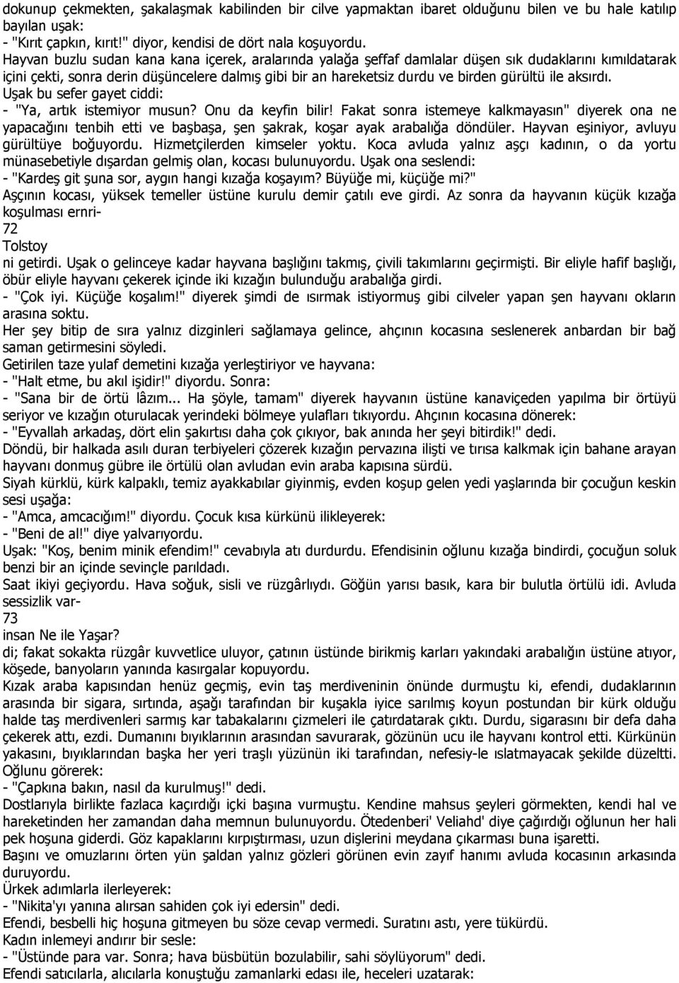 ile aksırdı. Uşak bu sefer gayet ciddi: - "Ya, artık istemiyor musun? Onu da keyfin bilir!