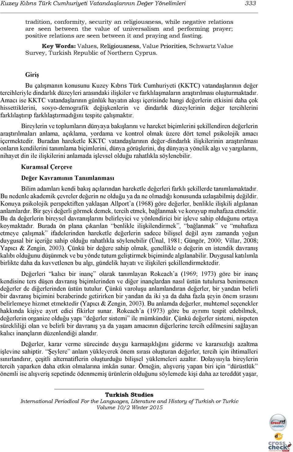 Giriş Bu çalışmanın konusunu Kuzey Kıbrıs Türk Cumhuriyeti (KKTC) vatandaşlarının değer tercihleriyle dindarlık düzeyleri arasındaki ilişkiler ve farklılaşmaların araştırılması oluşturmaktadır.