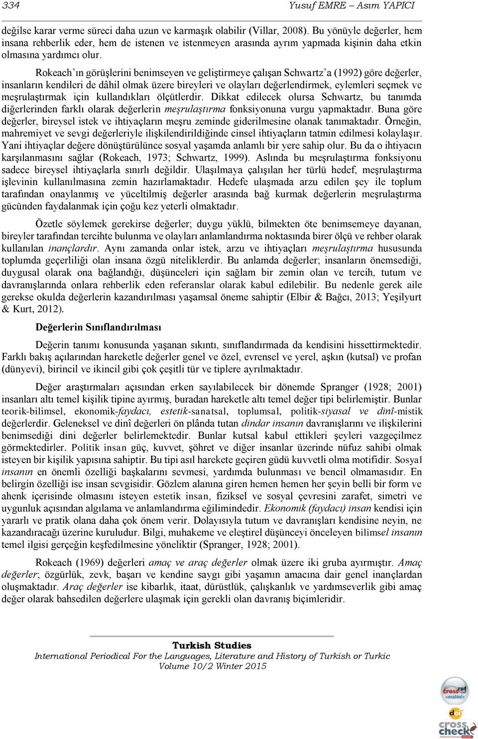 Rokeach ın görüşlerini benimseyen ve geliştirmeye çalışan Schwartz a (1992) göre değerler, insanların kendileri de dâhil olmak üzere bireyleri ve olayları değerlendirmek, eylemleri seçmek ve