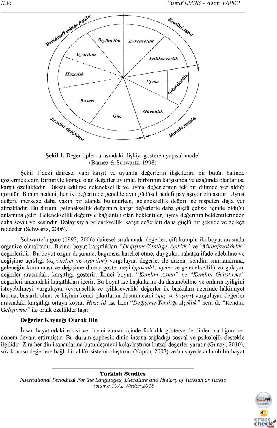 Birbiriyle komşu olan değerler uyumlu, birbirinin karşısında ve uzağında olanlar ise karşıt özelliktedir. Dikkat edilirse geleneksellik ve uyma değerlerinin tek bir dilimde yer aldığı görülür.