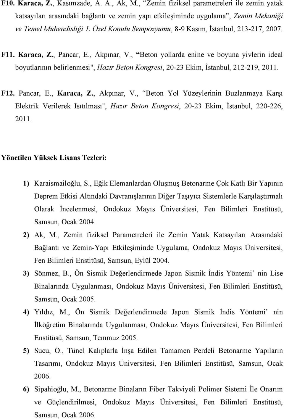 , Beton yollarda enine ve boyuna yivlerin ideal boyutlarının belirlenmesi", Hazır Beton Kongresi, 20-23 Ekim, İstanbul, 212-219, 2011. F12. Pancar, E., Karaca, Z., Akpınar, V.