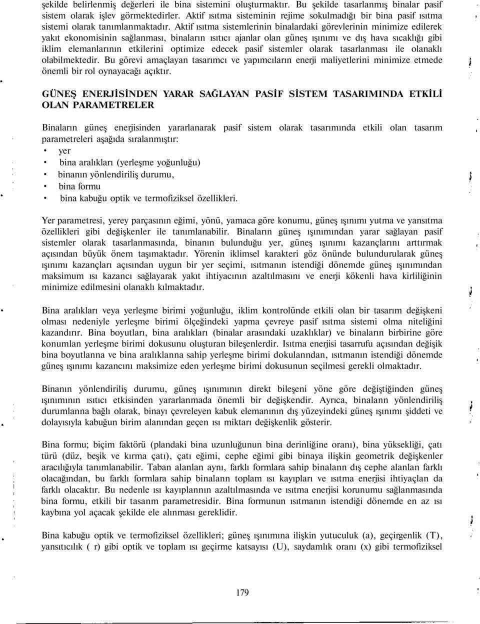 Aktif ısıtma sistemlerinin binalardaki görevlerinin minimize edilerek yakıt ekonomisinin sağlanması, binaların ısıtıcı ajanlar olan güneş ışınımı ve dış hava sıcaklığı gibi iklim elemanlarının