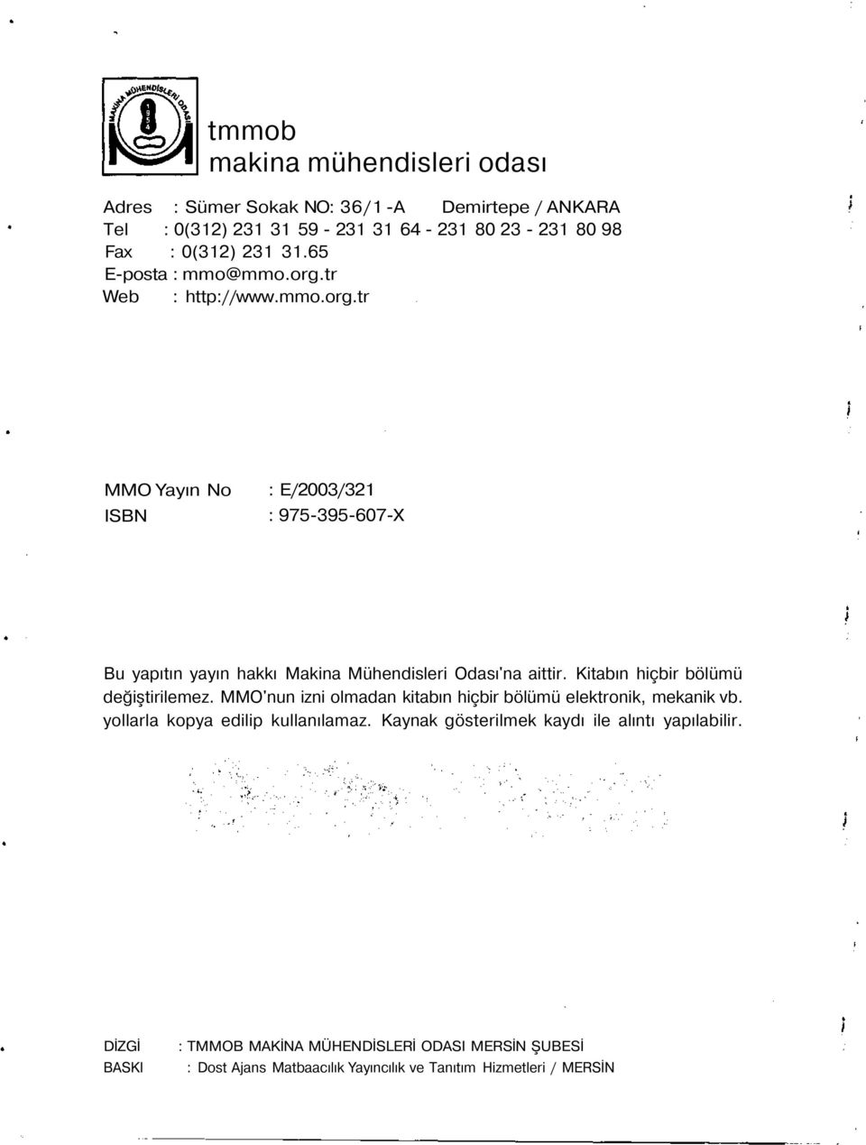 Kitabın hiçbir bölümü değiştirilemez. MMO'nun izni olmadan kitabın hiçbir bölümü elektronik, mekanik vb. yollarla kopya edilip kullanılamaz.