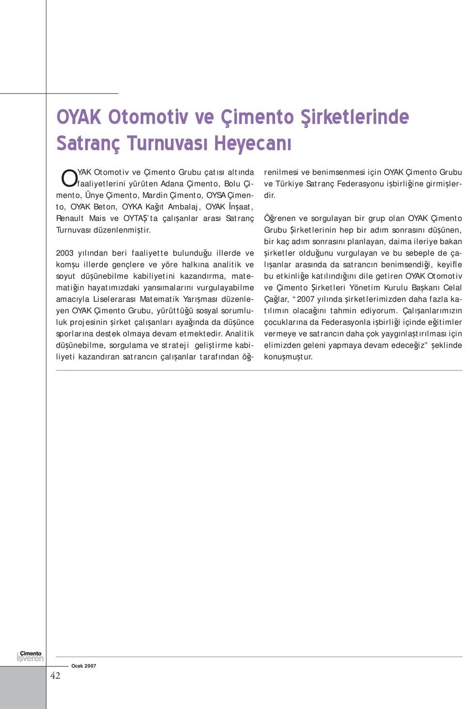 2003 yılından beri faaliyette bulunduğu illerde ve komşu illerde gençlere ve yöre halkına analitik ve soyut düşünebilme kabiliyetini kazandırma, matematiğin hayatımızdaki yansımalarını vurgulayabilme