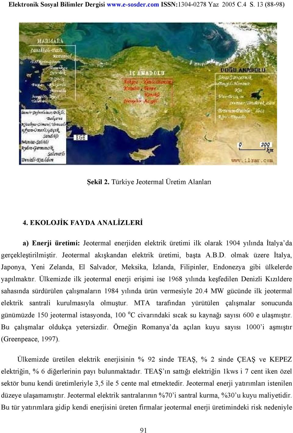 Ülkemizde ilk jeotermal enerji erişimi ise 1968 yılında keşfedilen Denizli Kızıldere sahasında sürdürülen çalışmaların 1984 yılında ürün vermesiyle 20.