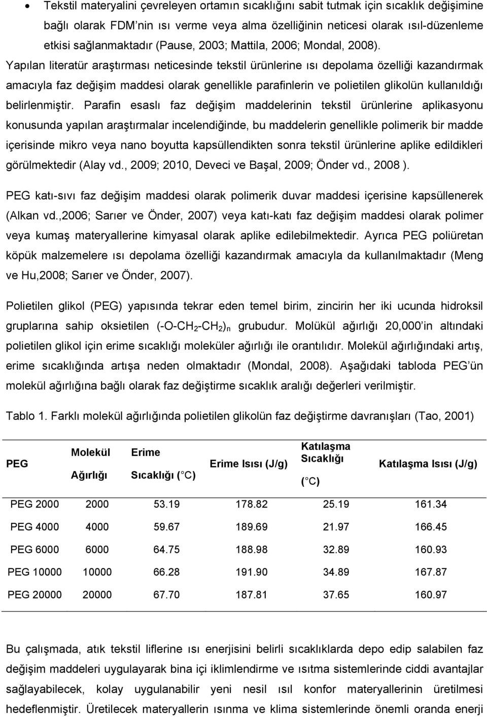 Yapılan literatür araştırması neticesinde tekstil ürünlerine ısı depolama özelliği kazandırmak amacıyla faz değişim maddesi olarak genellikle parafinlerin ve polietilen glikolün kullanıldığı