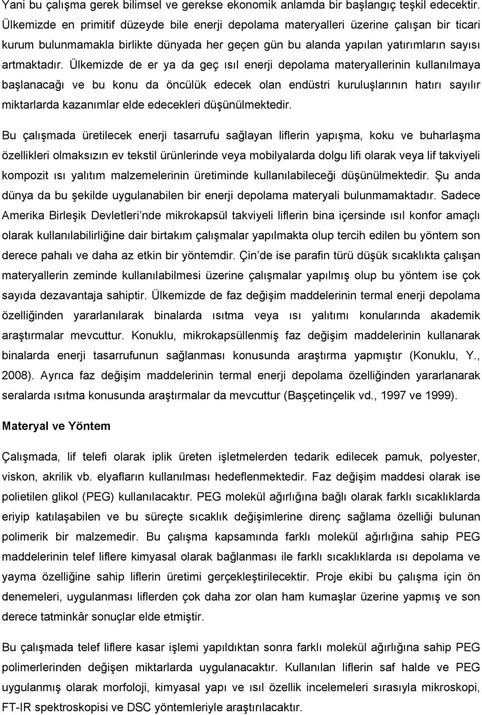 Ülkemizde de er ya da geç ısıl enerji depolama materyallerinin kullanılmaya başlanacağı ve bu konu da öncülük edecek olan endüstri kuruluşlarının hatırı sayılır miktarlarda kazanımlar elde edecekleri