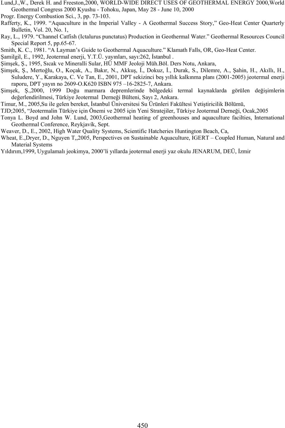 Channel Catfish (Ictalurus punctatus) Production in Geothermal Water. Geothermal Resources Council Special Report 5, pp.65-67. Smith, K. C., 1981. A Layman s Guide to Geothermal Aquaculture.