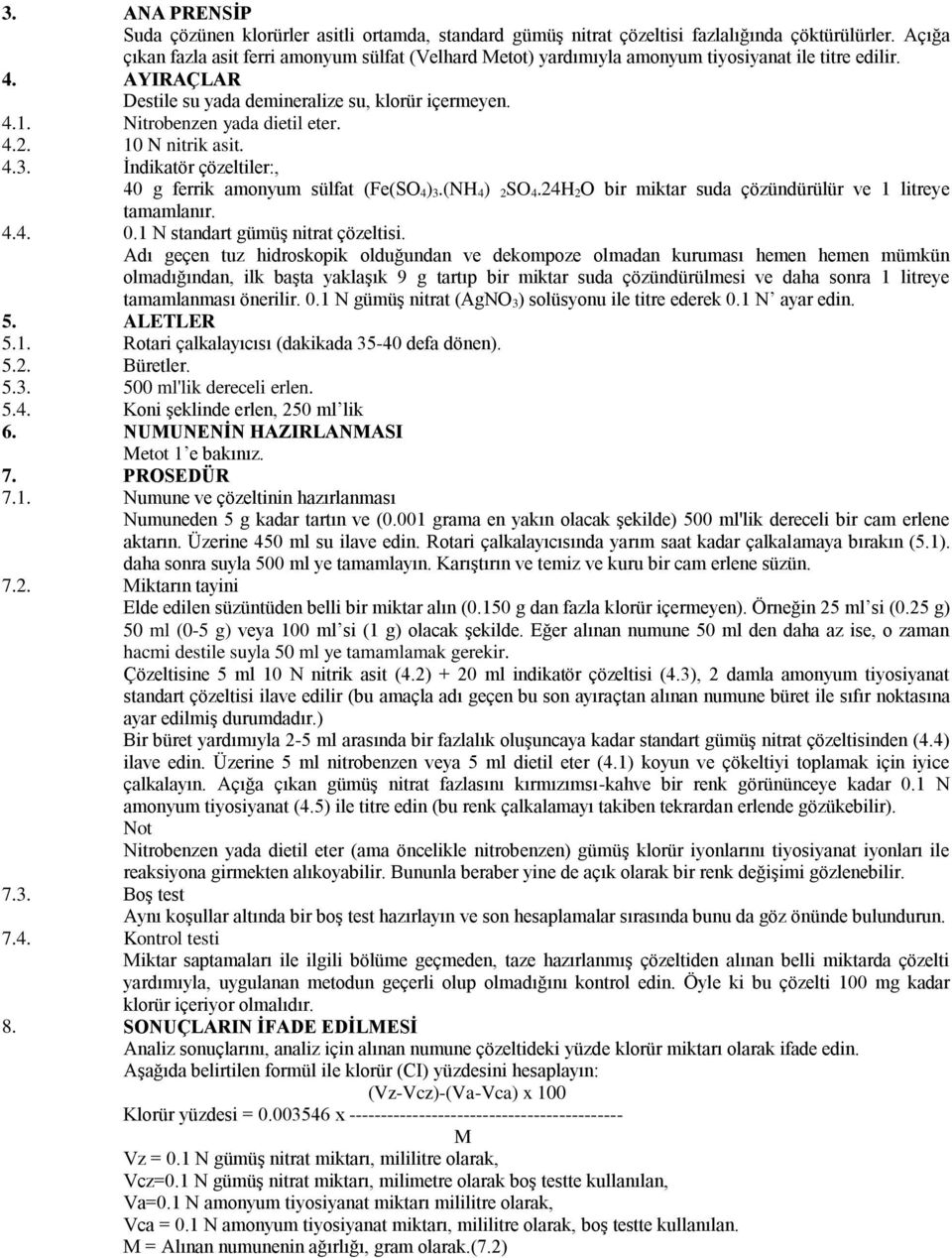 Nitrobenzen yada dietil eter. 4.2. 10 N nitrik asit. 4.3. İndikatör çözeltiler:, 40 g ferrik amonyum sülfat (Fe(SO 4) 3.(NH 4) 2SO 4.24H 2O bir miktar suda çözündürülür ve 1 litreye tamamlanır. 4.4. 0.