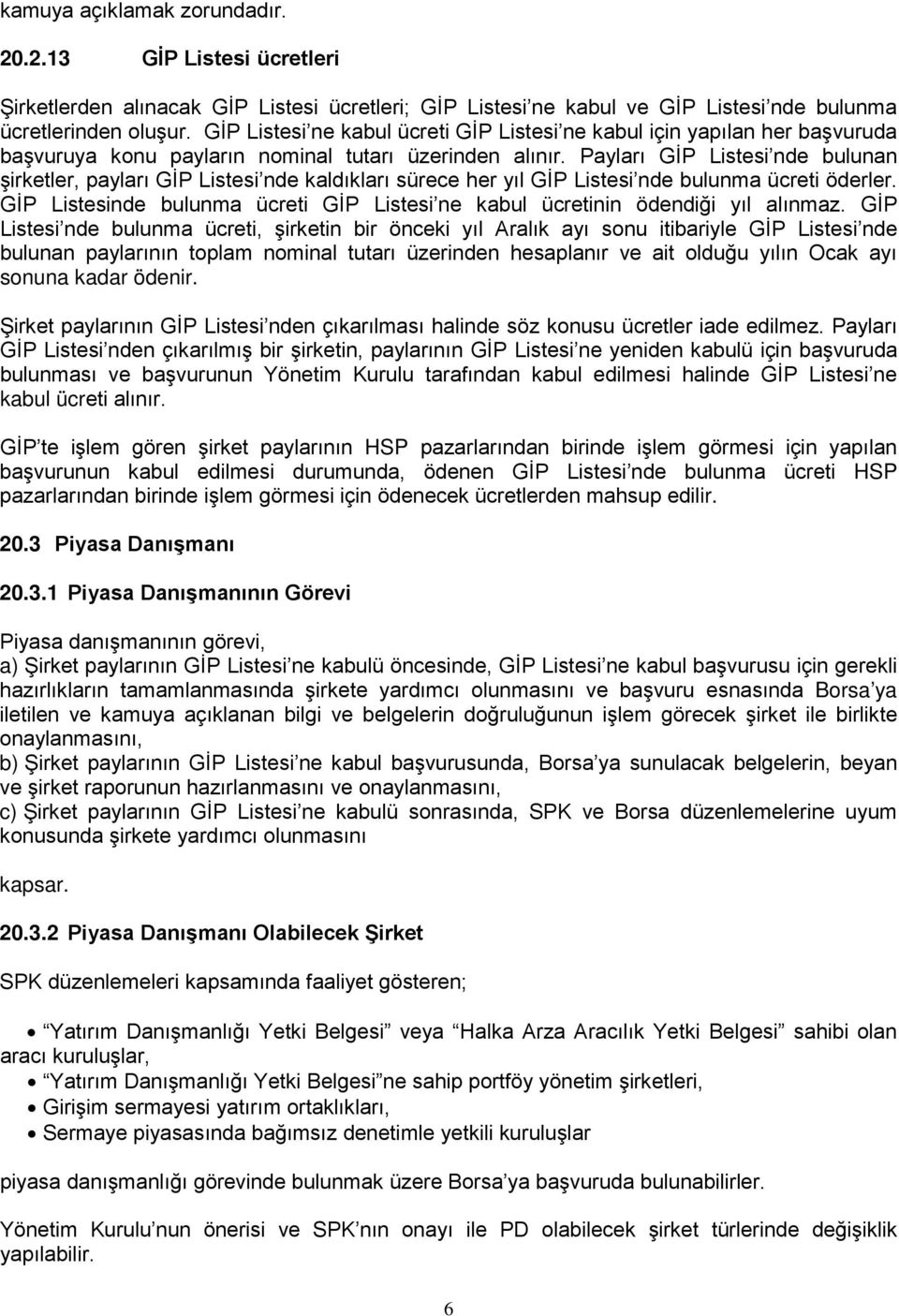 Payları GİP Listesi nde bulunan şirketler, payları GİP Listesi nde kaldıkları sürece her yıl GİP Listesi nde bulunma ücreti öderler.