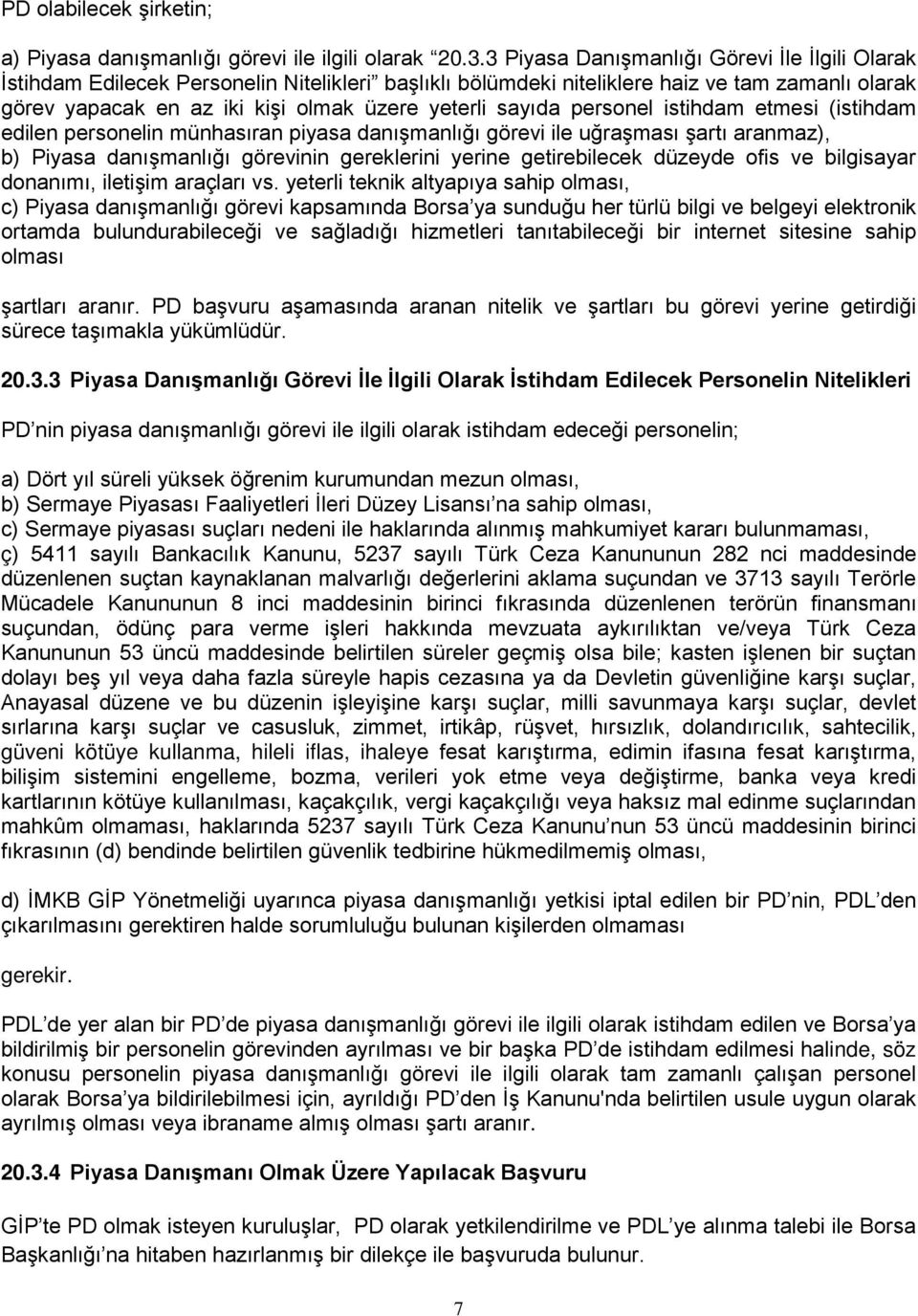 sayıda personel istihdam etmesi (istihdam edilen personelin münhasıran piyasa danışmanlığı görevi ile uğraşması şartı aranmaz), b) Piyasa danışmanlığı görevinin gereklerini yerine getirebilecek