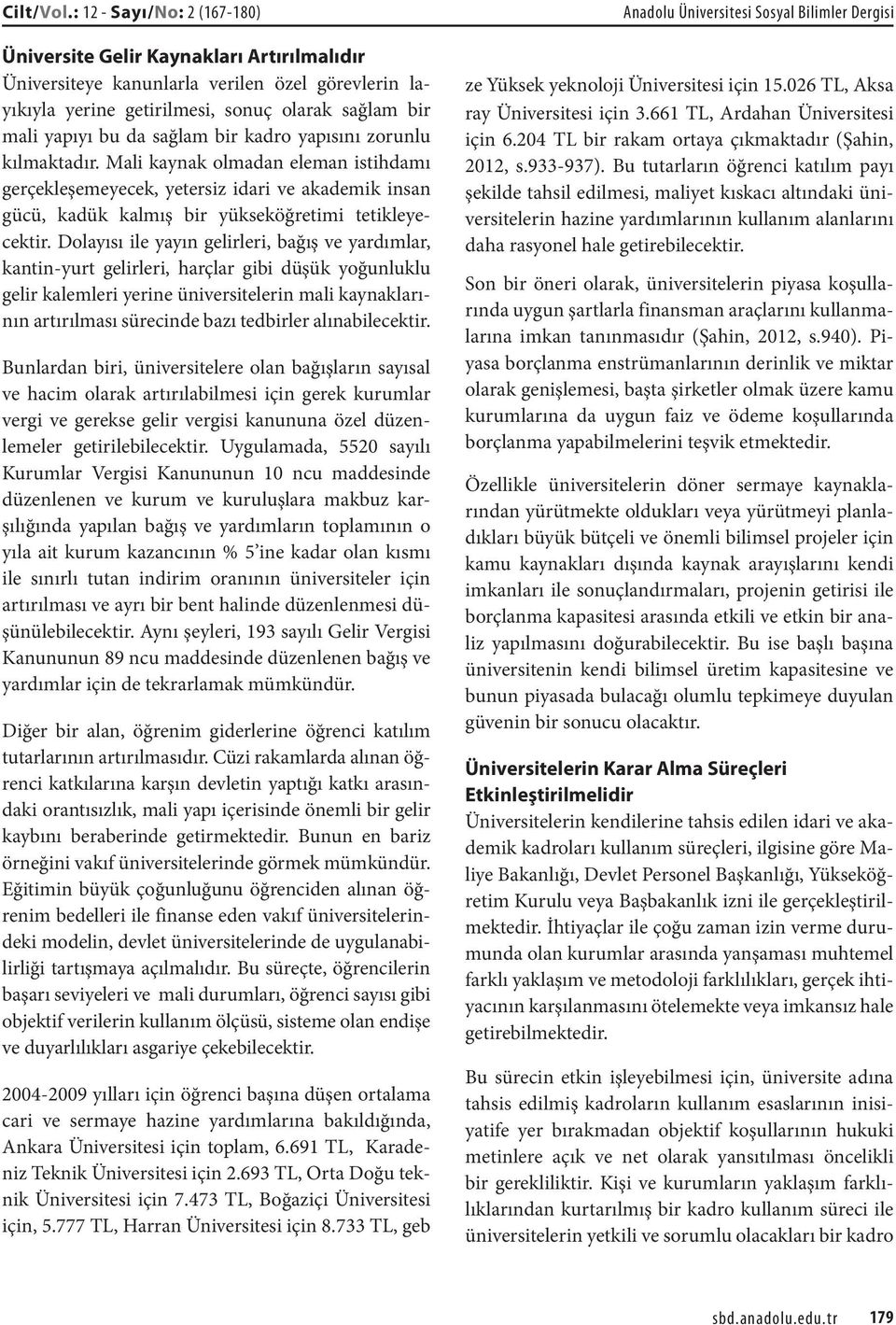 bir kadro yapısını zorunlu kılmaktadır. Mali kaynak olmadan eleman istihdamı gerçekleşemeyecek, yetersiz idari ve akademik insan gücü, kadük kalmış bir yükseköğretimi tetikleyecektir.