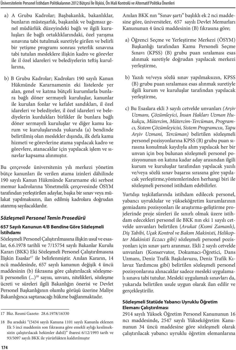 yeterlik sınavına tabi tutulan mesleklere ilişkin kadro ve görevler ile il özel idareleri ve belediyelerin teftiş kurullarına, b) B Grubu Kadrolar; Kadroları 190 sayılı Kanun Hükmünde Kararnamenin