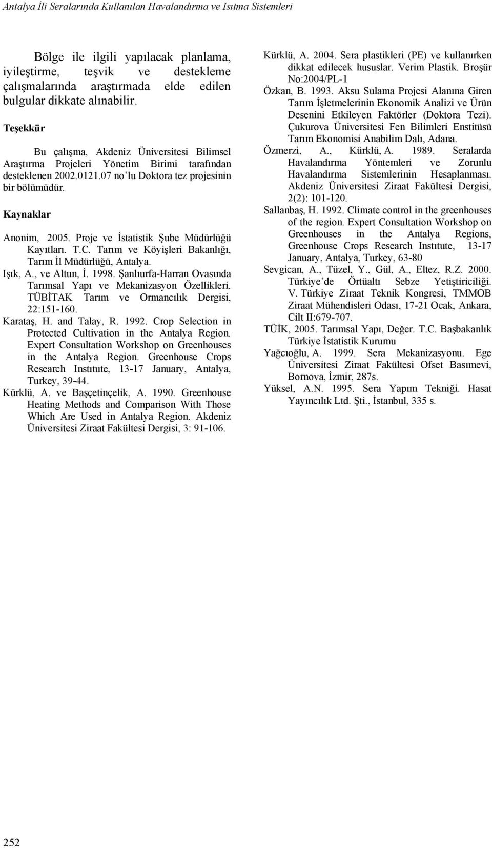 Proje ve İstatistik Şube Müdürlüğü Kayıtları. T.C. Tarım ve Köyişleri Bakanlığı, Tarım İl Müdürlüğü, Antalya. Işık, A., ve Altun, İ. 1998.