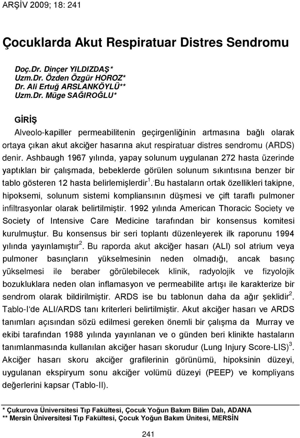 Özden Özgür HOROZ* Dr. Ali Ertuğ ARSLANKÖYLÜ** Uzm.Dr. Müge SAĞIROĞLU* GİRİŞ Alveolo-kapiller permeabilitenin geçirgenliğinin artmasına bağlı olarak ortaya çıkan akut akciğer hasarına akut respiratuar distres sendromu (ARDS) denir.