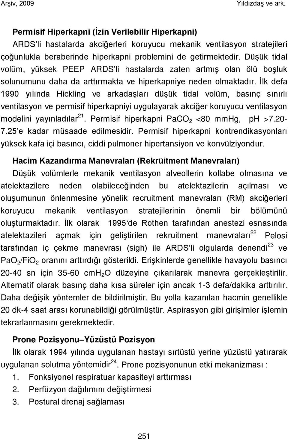 İlk defa 1990 yılında Hickling ve arkadaşları düşük tidal volüm, basınç sınırlı ventilasyon ve permisif hiperkapniyi uygulayarak akciğer koruyucu ventilasyon modelini yayınladılar 21.