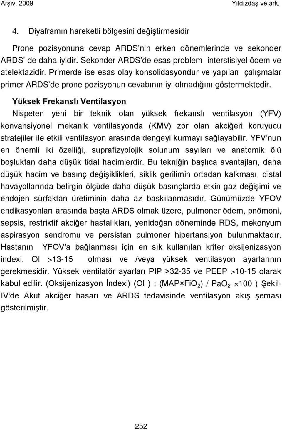 Primerde ise esas olay konsolidasyondur ve yapılan çalışmalar primer ARDS de prone pozisyonun cevabının iyi olmadığını göstermektedir.