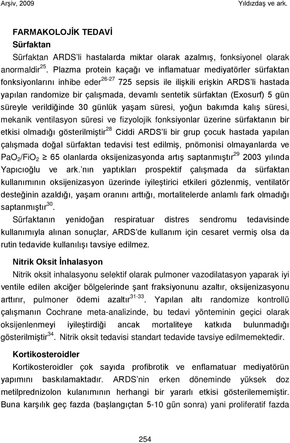 sürfaktan (Exosurf) 5 gün süreyle verildiğinde 30 günlük yaşam süresi, yoğun bakımda kalış süresi, mekanik ventilasyon süresi ve fizyolojik fonksiyonlar üzerine sürfaktanın bir etkisi olmadığı