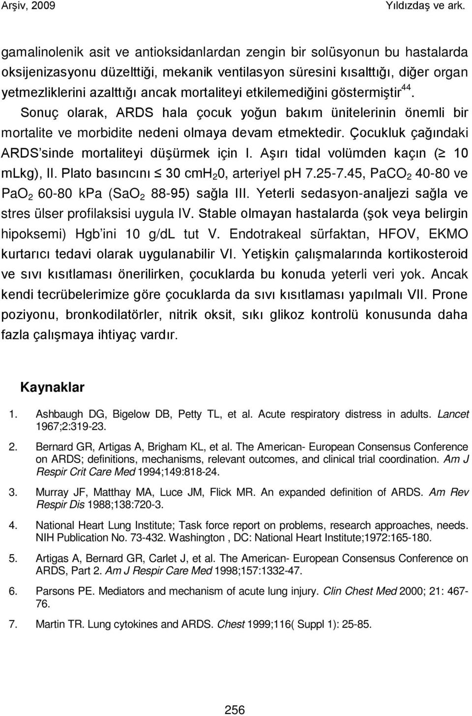 Çocukluk çağındaki ARDS sinde mortaliteyi düşürmek için I. Aşırı tidal volümden kaçın ( 10 mlkg), II. Plato basıncını 30 cmh 2 0, arteriyel ph 7.25-7.