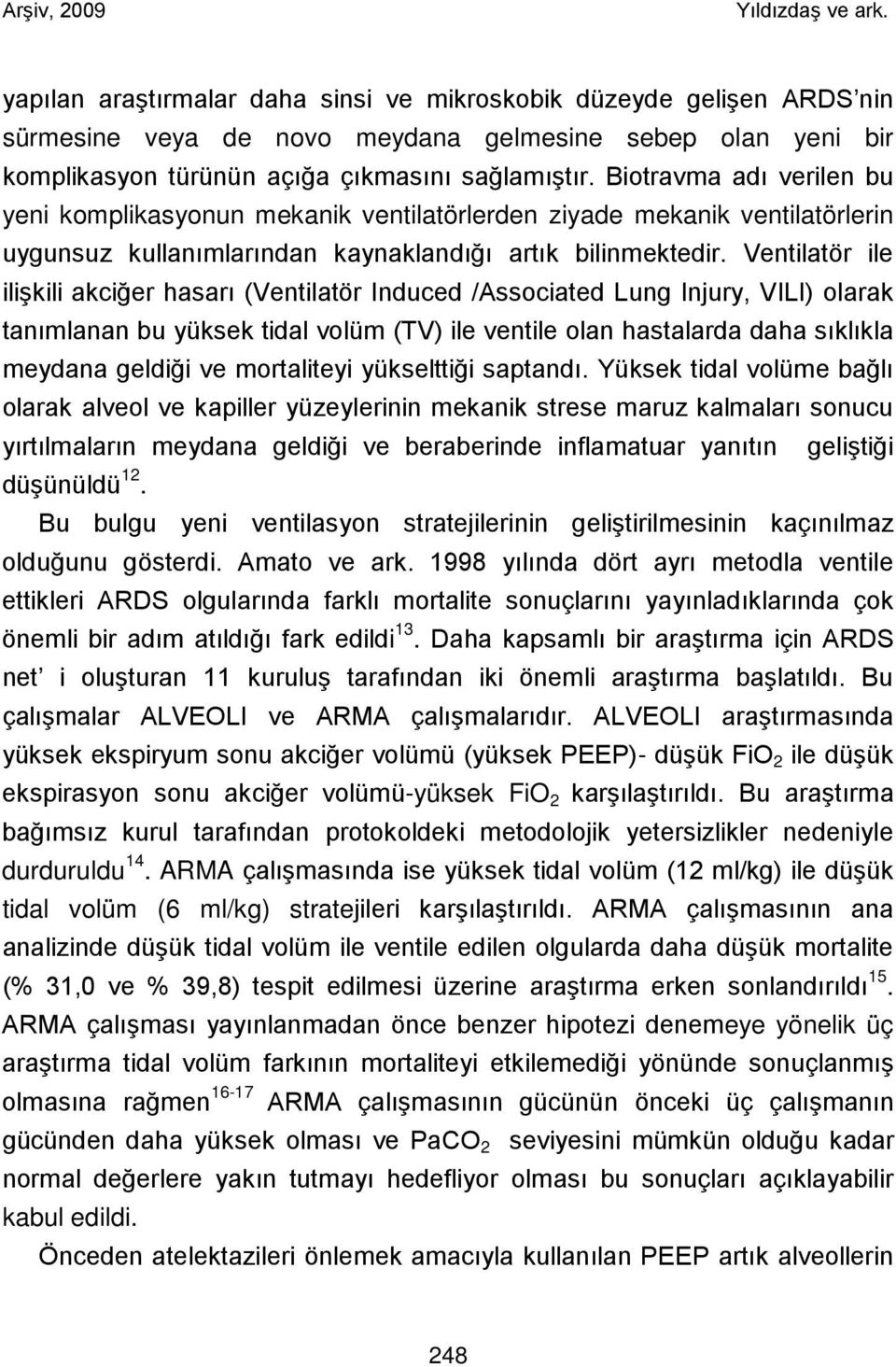 Ventilatör ile ilişkili akciğer hasarı (Ventilatör Induced /Associated Lung Injury, VILI) olarak tanımlanan bu yüksek tidal volüm (TV) ile ventile olan hastalarda daha sıklıkla meydana geldiği ve