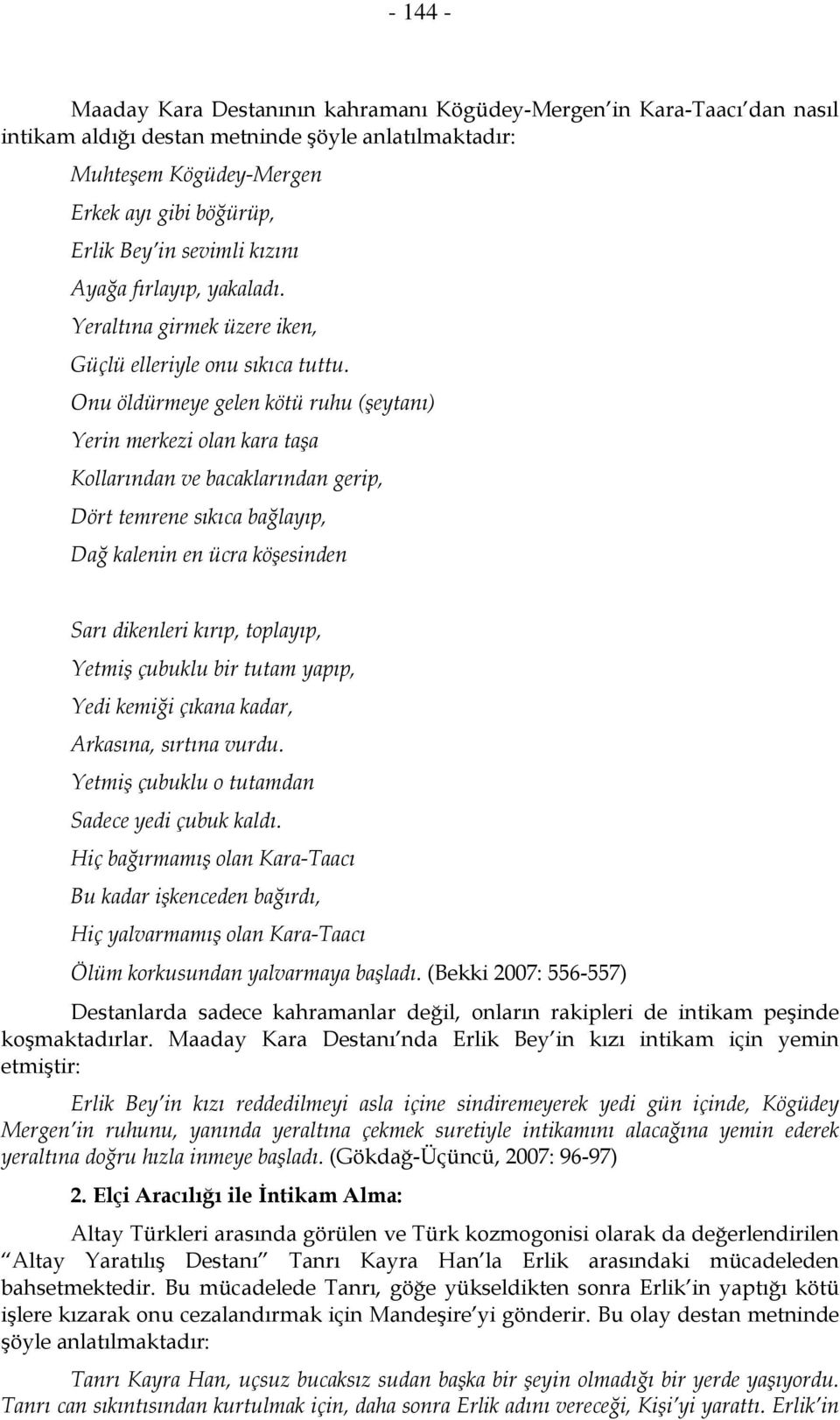 Onu öldürmeye gelen kötü ruhu (şeytanı) Yerin merkezi olan kara taşa Kollarından ve bacaklarından gerip, Dört temrene sıkıca bağlayıp, Dağ kalenin en ücra köşesinden Sarı dikenleri kırıp, toplayıp,