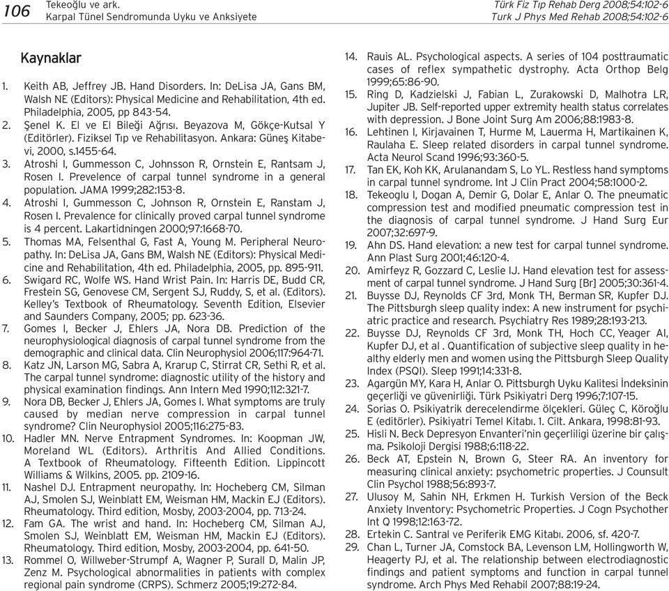 Fiziksel T p ve Rehabilitasyon. Ankara: Günefl Kitabevi, 2000, s.1455-64. 3. Atroshi I, Gummesson C, Johnsson R, Ornstein E, Rantsam J, Rosen I.