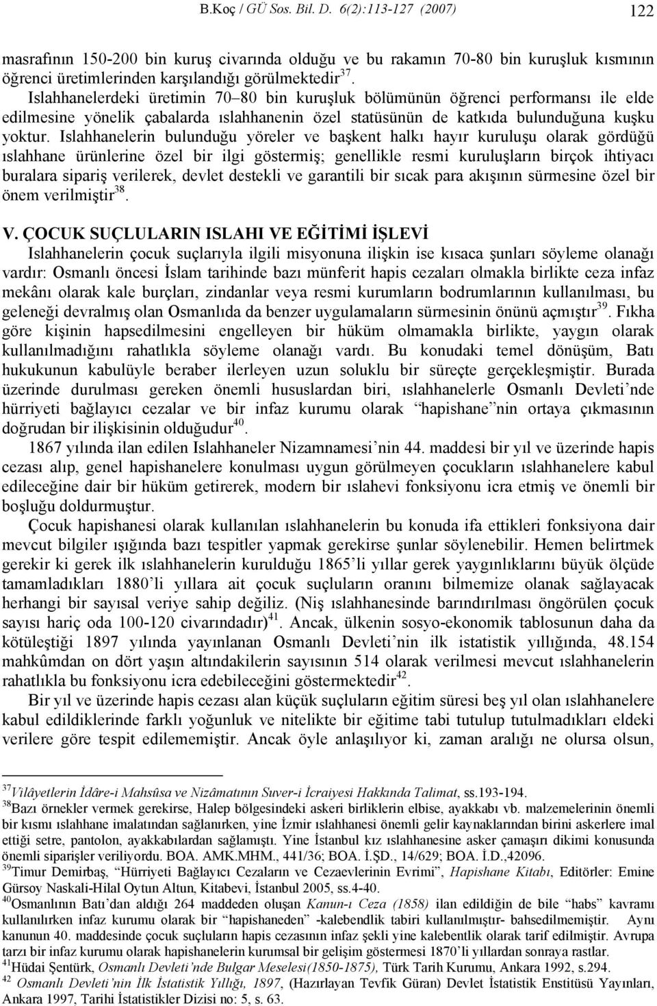 Islahhanelerin bulunduğu yöreler ve başkent halkı hayır kuruluşu olarak gördüğü ıslahhane ürünlerine özel bir ilgi göstermiş; genellikle resmi kuruluşların birçok ihtiyacı buralara sipariş verilerek,