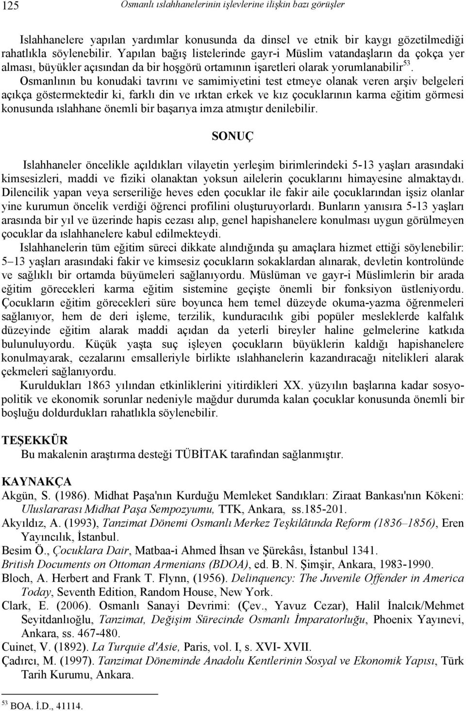 Osmanlının bu konudaki tavrını ve samimiyetini test etmeye olanak veren arşiv belgeleri açıkça göstermektedir ki, farklı din ve ırktan erkek ve kız çocuklarının karma eğitim görmesi konusunda