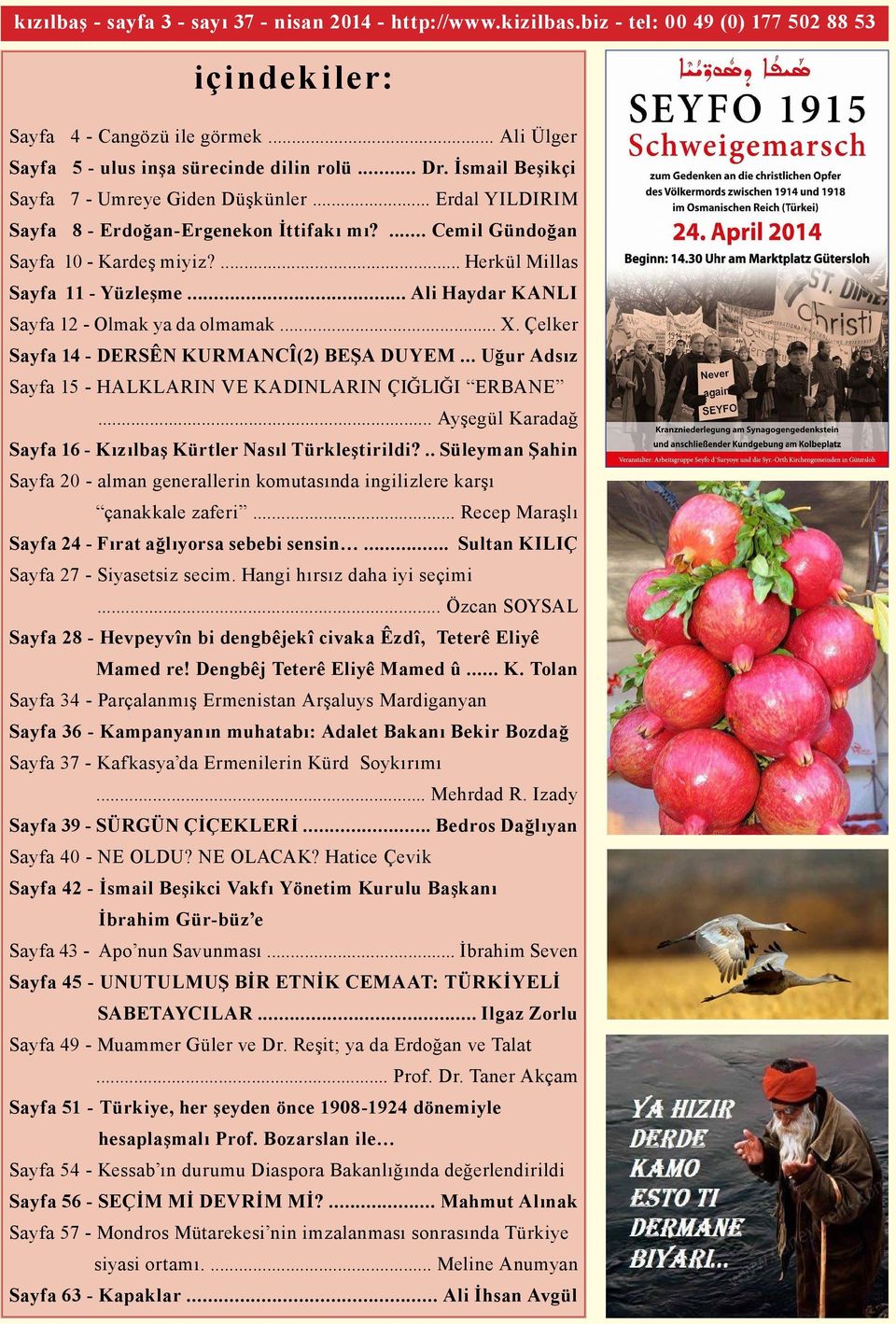 .. Ali Haydar KANLI Sayfa 12 - Olmak ya da olmamak... X. Çelker Sayfa 14 - DERSÊN KURMANCÎ(2) BEŞA DUYEM... Uğur Adsız Sayfa 15 - HALKLARIN VE KADINLARIN ÇIĞLIĞI ERBANE.