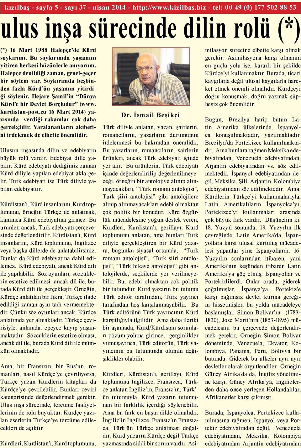 Hejare Şamil in Dünya Kürd e bir Devlet Borçludur (www. kurdistan-post.eu 16 Mart 2014) yazısında verdiği rakamlar çok daha gerçekçidir. Yaralananların akıbetini irdelemek de elbette önemlidir.