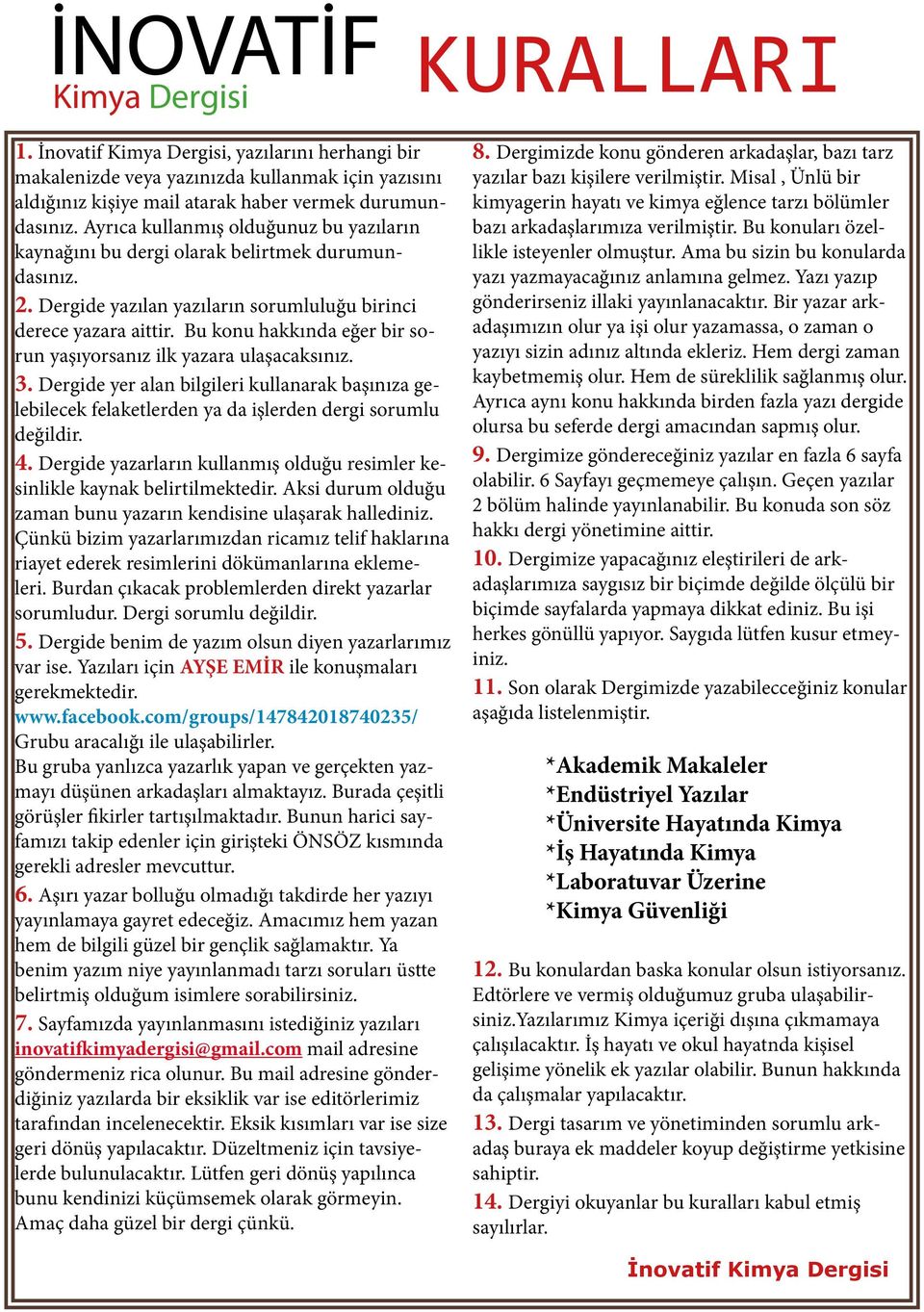 Bu konu hakkında eğer bir sorun yaşıyorsanız ilk yazara ulaşacaksınız. 3. Dergide yer alan bilgileri kullanarak başınıza gelebilecek felaketlerden ya da işlerden dergi sorumlu değildir. 4.