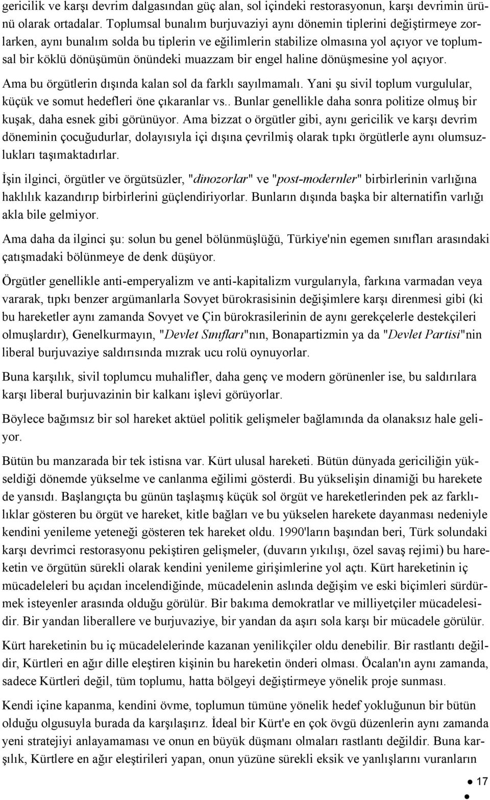 muazzam bir engel haline dönüşmesine yol açıyor. Ama bu örgütlerin dışında kalan sol da farklı sayılmamalı. Yani şu sivil toplum vurgulular, küçük ve somut hedefleri öne çıkaranlar vs.