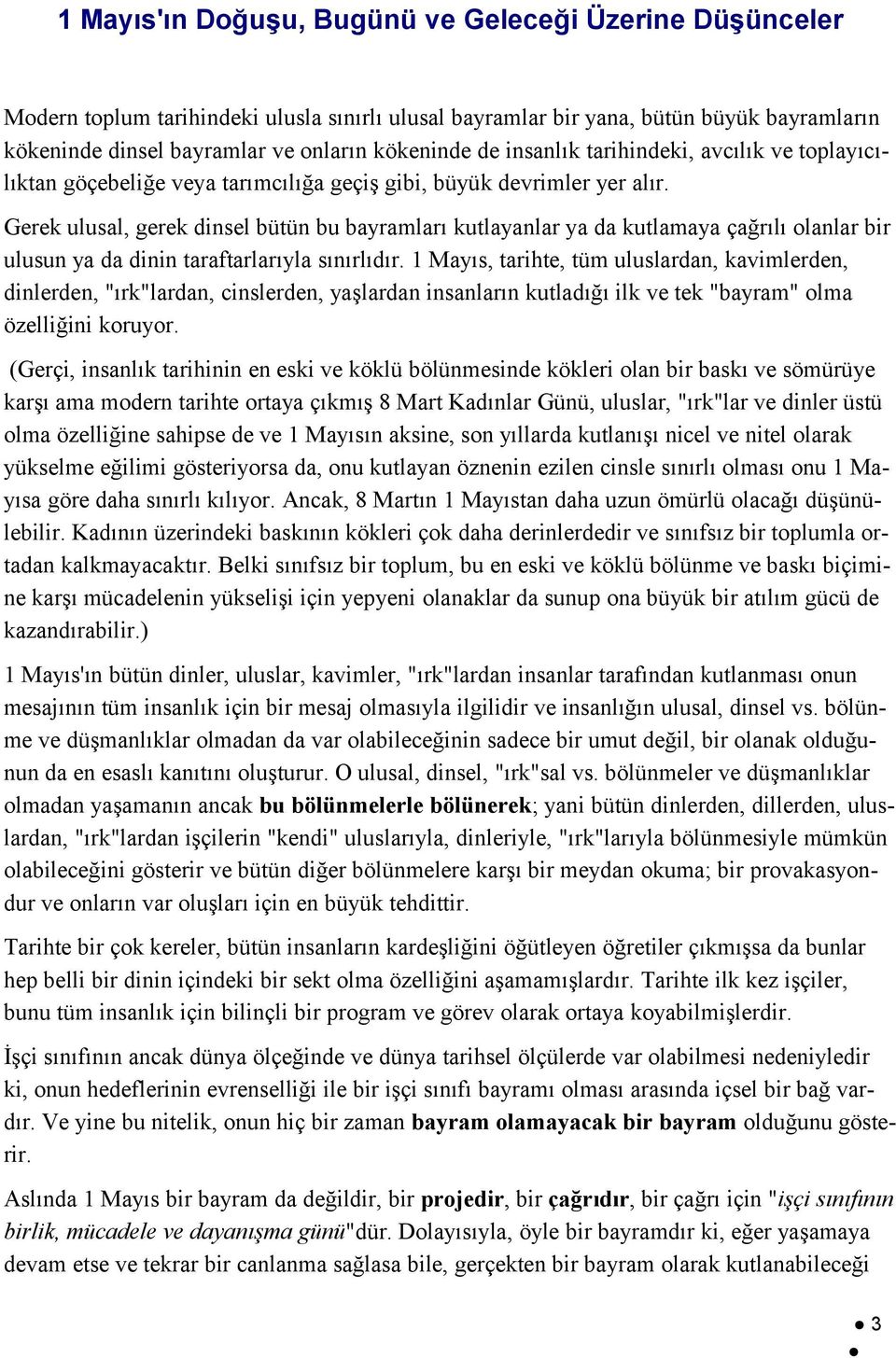 Gerek ulusal, gerek dinsel bütün bu bayramları kutlayanlar ya da kutlamaya çağrılı olanlar bir ulusun ya da dinin taraftarlarıyla sınırlıdır.