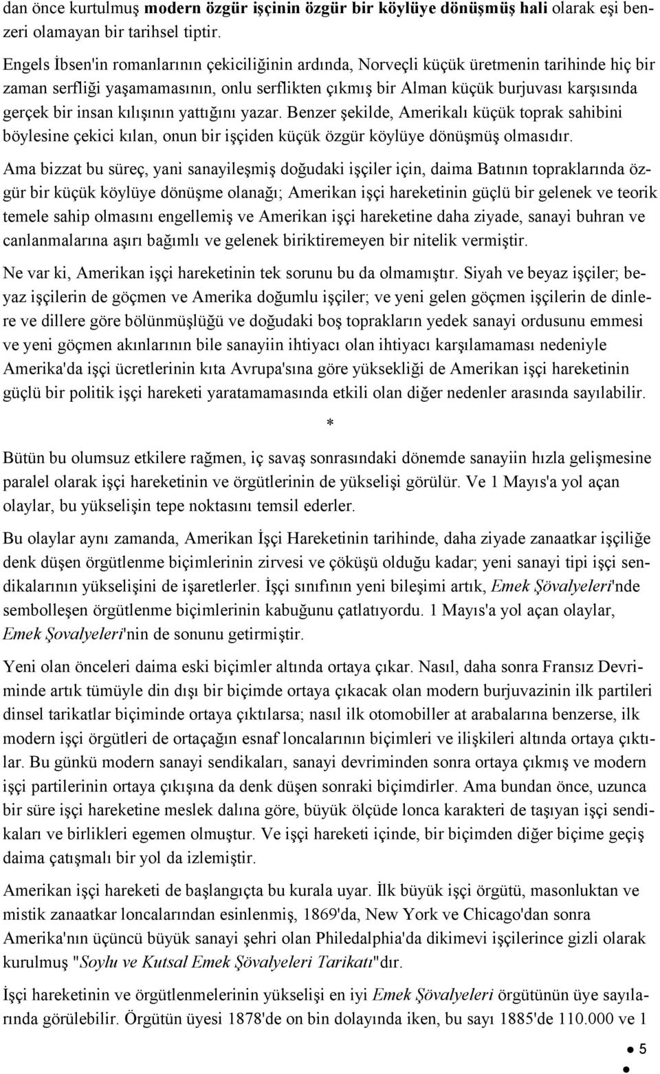 insan kılışının yattığını yazar. Benzer şekilde, Amerikalı küçük toprak sahibini böylesine çekici kılan, onun bir işçiden küçük özgür köylüye dönüşmüş olmasıdır.