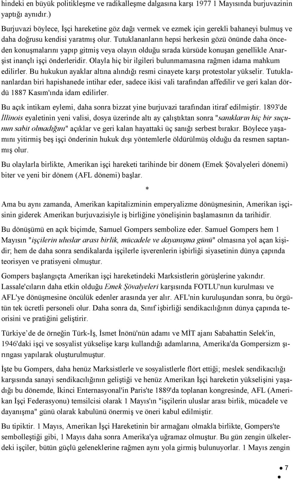 Tutuklananların hepsi herkesin gözü önünde daha önceden konuşmalarını yapıp gitmiş veya olayın olduğu sırada kürsüde konuşan genellikle Anarşist inançlı işçi önderleridir.