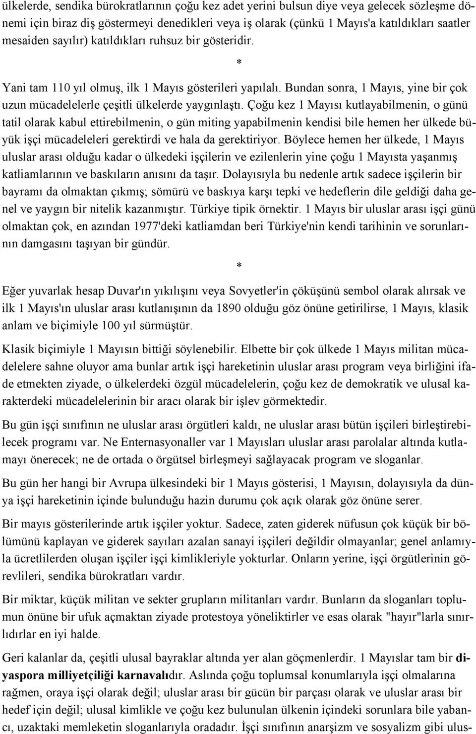 Çoğu kez 1 Mayısı kutlayabilmenin, o günü tatil olarak kabul ettirebilmenin, o gün miting yapabilmenin kendisi bile hemen her ülkede büyük işçi mücadeleleri gerektirdi ve hala da gerektiriyor.