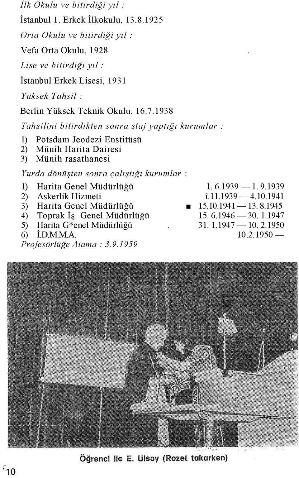 1938 Tahsilini bitirdikten sonra staj yaptığı kurumlar : 1) Potsdam Jeodezi Enstitüsü 2) Münih Harita Dairesi 3) Münih rasathanesi Yurda dönüşten sonra çalıştığı kurumlar