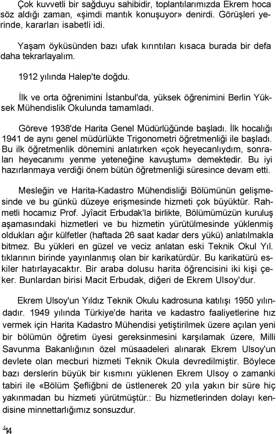 İlk ve orta öğrenimini İstanbul'da, yüksek öğrenimini Berlin Yüksek Mühendislik Okulunda tamamladı. Göreve 1938'de Harita Genel Müdürlüğünde başladı.