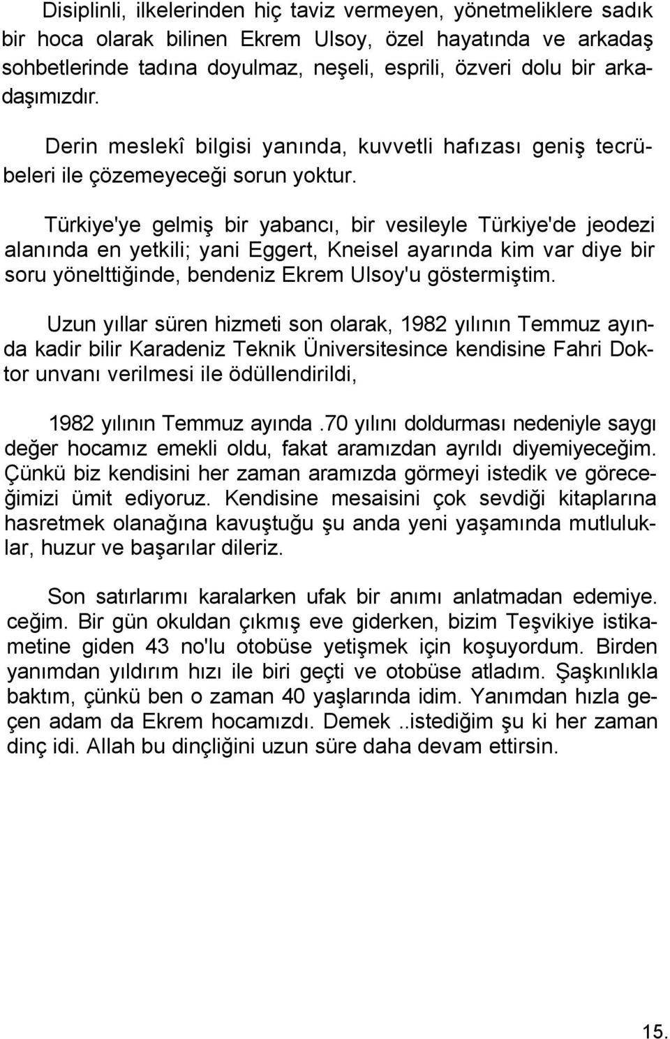 Türkiye'ye gelmiş bir yabancı, bir vesileyle Türkiye'de jeodezi alanında en yetkili; yani Eggert, Kneisel ayarında kim var diye bir soru yönelttiğinde, bendeniz Ekrem Ulsoy'u göstermiştim.