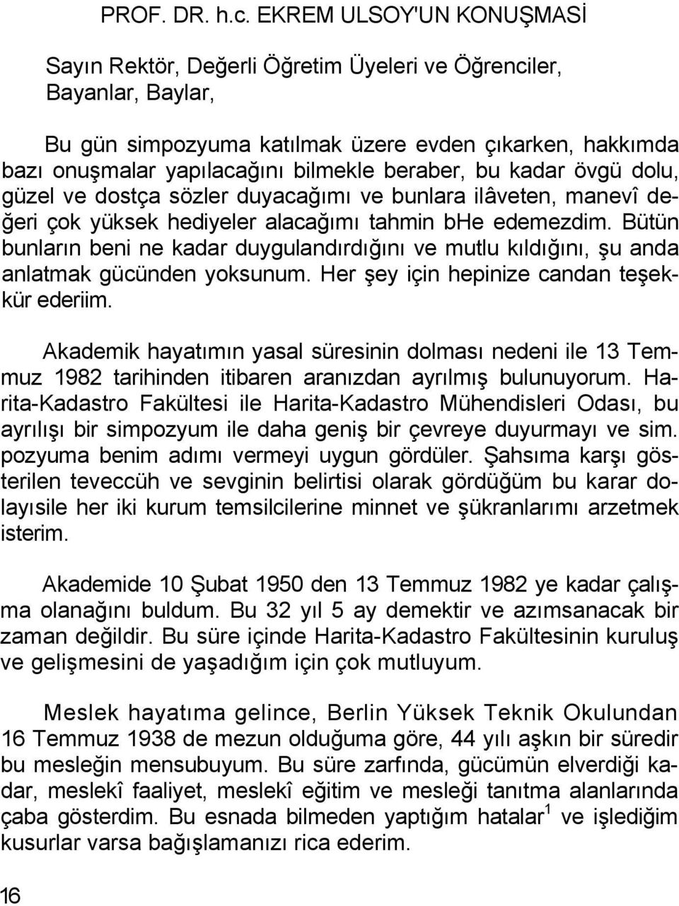 bu kadar övgü dolu, güzel ve dostça sözler duyacağımı ve bunlara ilâveten, manevî değeri çok yüksek hediyeler alacağımı tahmin bhe edemezdim.