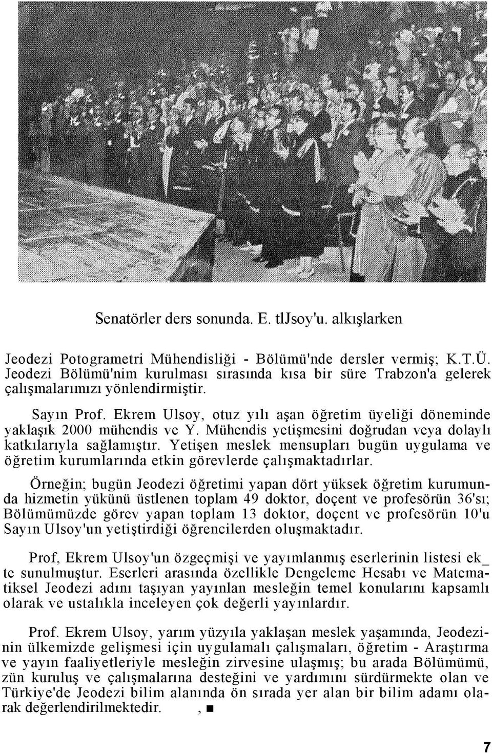 Mühendis yetişmesini doğrudan veya dolaylı katkılarıyla sağlamıştır. Yetişen meslek mensupları bugün uygulama ve öğretim kurumlarında etkin görevlerde çalışmaktadırlar.